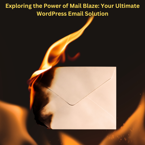 Exploring the Power of Mail Blaze Your Ultimate WordPress Email Solution