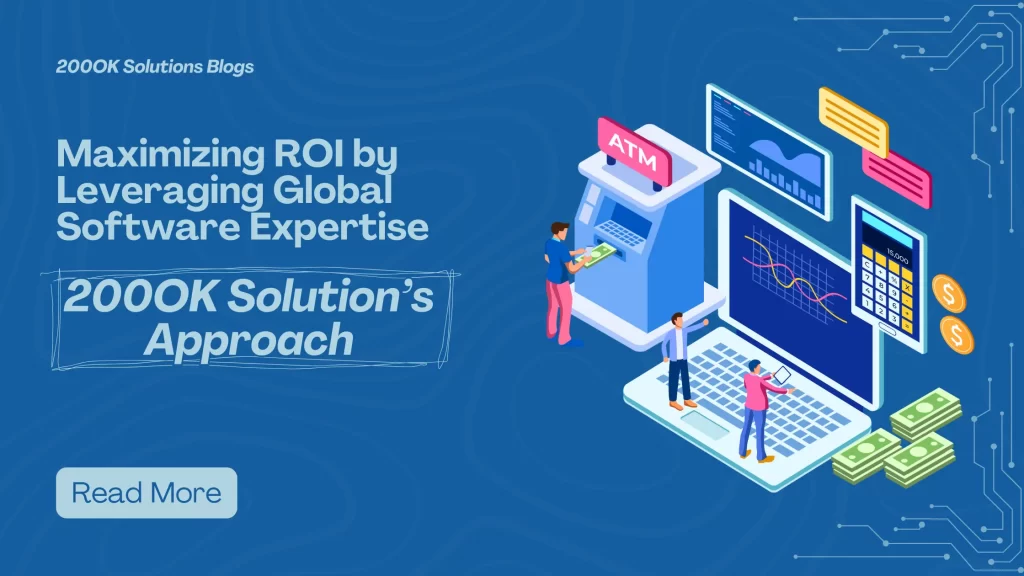 Maximizing ROI by Leveraging Global Software Expertise: 200OK Solutions’ Approach